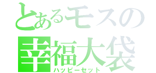 とあるモスの幸福大袋（ハッピーセット）