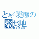 とある變態の聚集地（綜合紳士區）