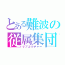 とある難波の従属集団（サブカルチャー）