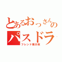 とあるおっさんのパスドラ（フレンド掲示板）