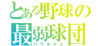 とある野球の最弱球団（パワポケ２）