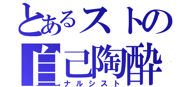 とあるストの自己陶酔（ナルシスト）