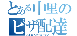 とある中里のピザ配達人（ストロベリーコーンズ）