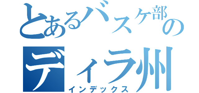 とあるバスケ部のディラ州（インデックス）