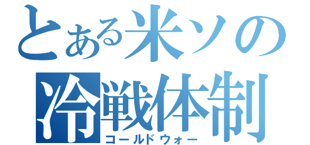 とある米ソの冷戦体制（コールドウォー）