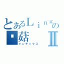 とあるＬｉｎｇの蘑菇Ⅱ（インデックス）