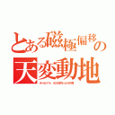 とある磁極偏移の天変動地（ポールシフト。４００兆円シェルタの噂）