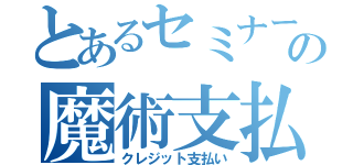 とあるセミナーの魔術支払（クレジット支払い）