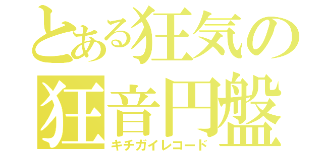 とある狂気の狂音円盤（キチガイレコード）