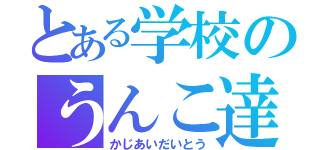 とある学校のうんこ達（かじあいだいとう）