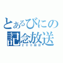 とあるびにの記念放送（２００回目）