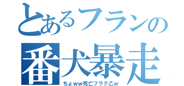 とあるフランの番犬暴走（ちょｗｗ死亡フラグ乙ｗ）