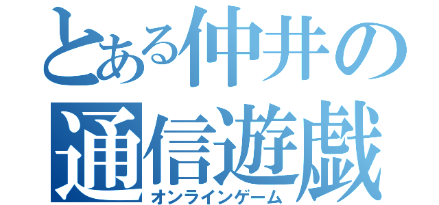 とある仲井の通信遊戯（オンラインゲーム）