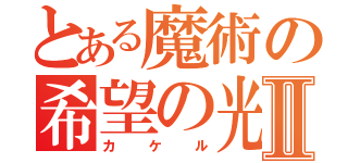 とある魔術の希望の光Ⅱ（カケル）