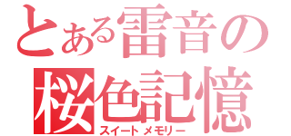 とある雷音の桜色記憶（スイートメモリー）