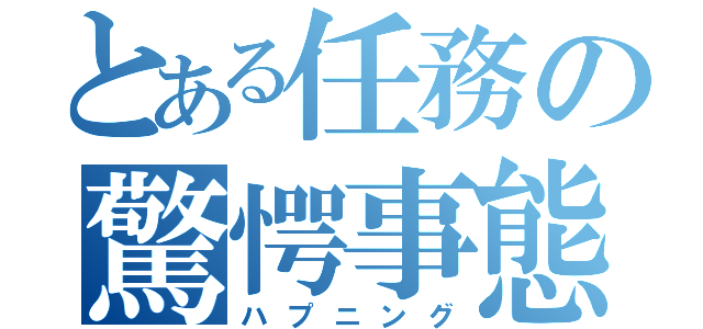 とある任務の驚愕事態（ハプニング）