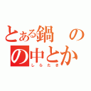 とある鍋のの中とかに良く入ってるあの透明で麺みたいでシャクシャクした食感の食べ物（しらたき）