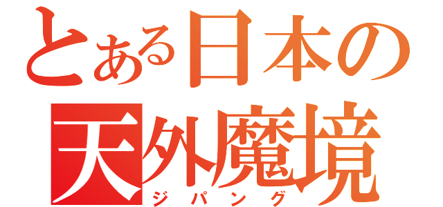 とある日本の天外魔境（ジパング）