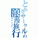 とあるサークルの浪漫旅行（ロマンツアー）