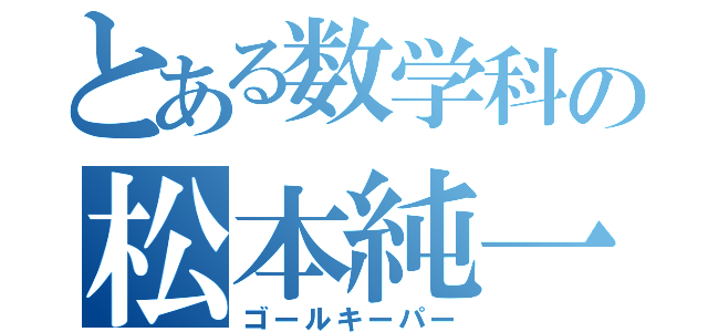 とある数学科の松本純一（ゴールキーパー）