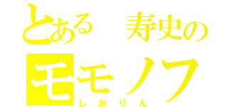 とある 寿史のモモノフ（しおりん）