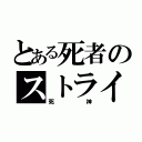 とある死者のストライク（死神）