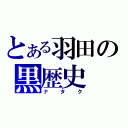 とある羽田の黒歴史（ナタク）