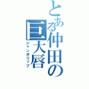 とある仲田の巨大唇Ⅱ（ジャンボリップ）