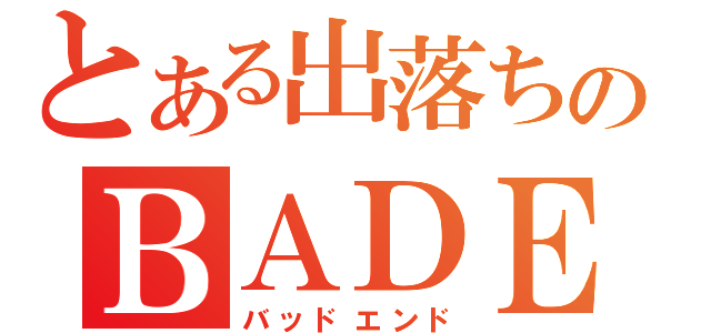 とある出落ちのＢＡＤＥＮＤ（バッドエンド）