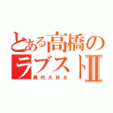 とある高橋のラブストーリーⅡ（奥村大好き）