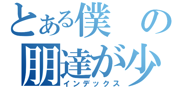 とある僕の朋達が少ない（インデックス）