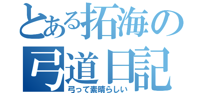 とある拓海の弓道日記（弓って素晴らしい）