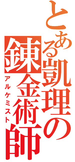 とある凱理の錬金術師（アルケミスト）