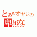 とあるオヤジの卑屈な（ぼやき場所）