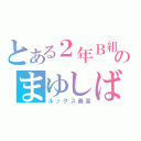 とある２年Ｂ組のまゆしば（ルックス最高）