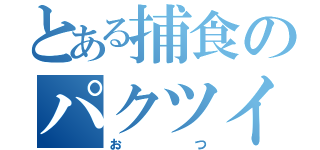 とある捕食のパクツイ（おつ）