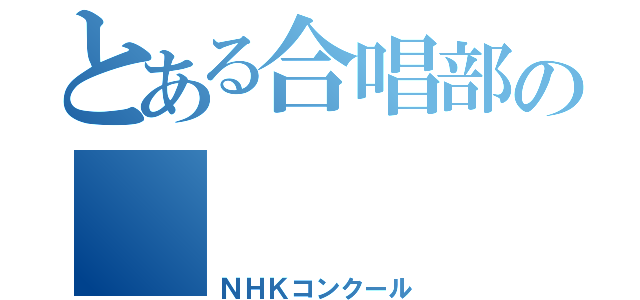 とある合唱部の    大舞台（ＮＨＫコンクール）