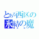 とある西区の氷結の魔女（槍水 仙）