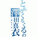 とあるくるくるさんの澤田真衣（一年ちゃん）