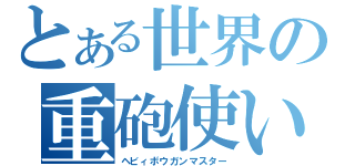 とある世界の重砲使い（ヘビィボウガンマスター）