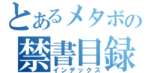 とあるメタボの禁書目録（インデックス）