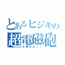 とあるヒジキの超電磁砲（小澤だよ！！）