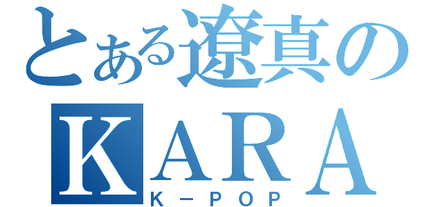 とある遼真のＫＡＲＡ（Ｋ－ＰＯＰ）