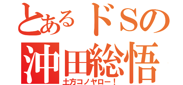 とあるドＳの沖田総悟（土方コノヤロー！）