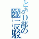 とあるＤ部の第一反駁（１ｓｔ ｒｅｐｌｙ）