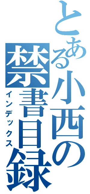 とある小西の禁書目録（インデックス）