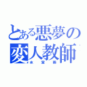 とある悪夢の変人教師（氷室葵）