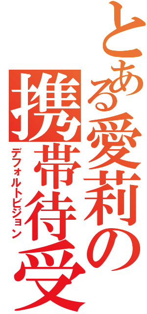 とある愛莉の携帯待受（デフォルトビジョン）