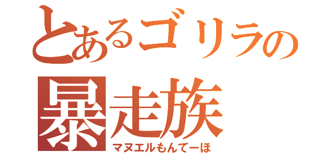 とあるゴリラの暴走族（マヌエルもんてーほ）