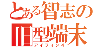 とある智志の旧型端末（アイフォン４）